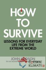 How to Survive: Lessons for Everyday Life from the Extreme World - książka